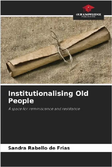 Institutionalising Old People by Rabello de Frias, Sandra
