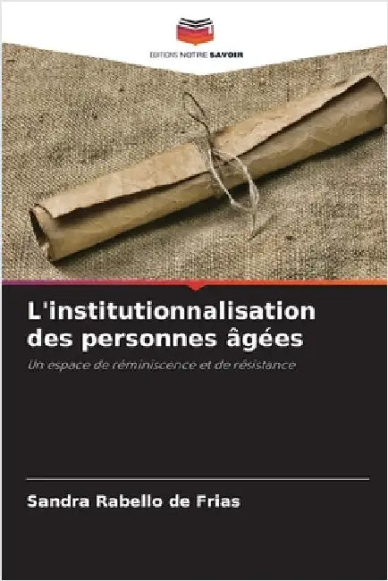L'institutionnalisation des personnes âgées by Sandra Rabello de Frias