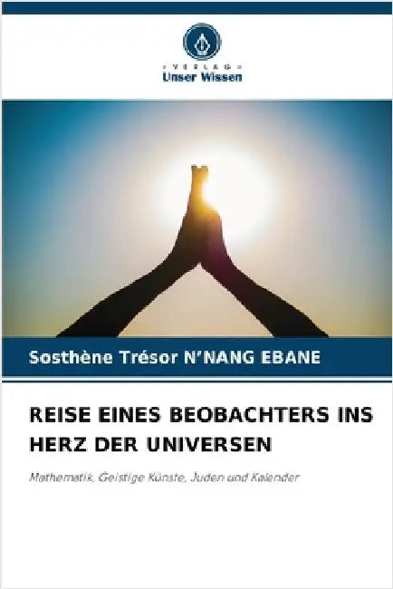 Reise Eines Beobachters Ins Herz Der Universen by Sosthène Trésor N'Nang Ebane