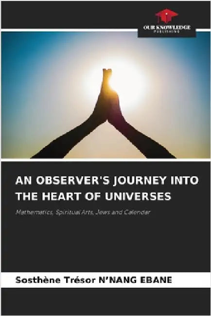 An Observer's Journey Into the Heart of Universes by Sosthène Trésor N'Nang Ebane