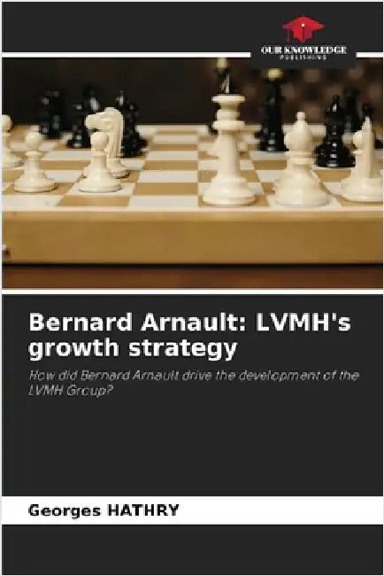 Bernard Arnault: LVMH's growth strategy by Georges Hathry