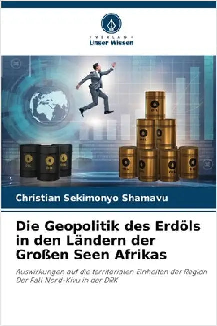 Die Geopolitik des Erdöls in den Ländern der Großen Seen Afrikas by Sekimonyo Shamavu, Christian