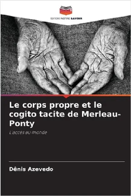 Le corps propre et le cogito tacite de Merleau-Ponty by Dênis Azevedo