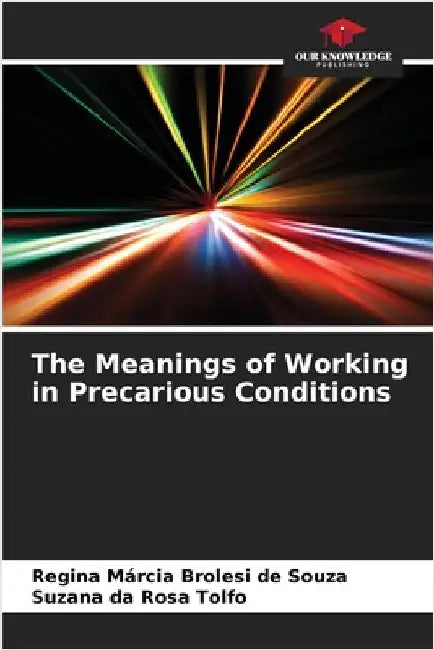 The Meanings of Working in Precarious Conditions by Regina Márcia Brolesi de Souza