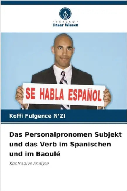 Das Personalpronomen Subjekt und das Verb im Spanischen und im Baoulé by Koffi Fulgence N'Zi