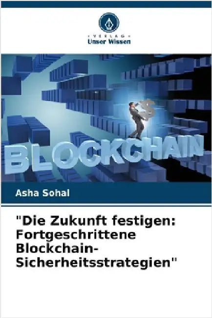 "Die Zukunft festigen: Fortgeschrittene Blockchain-Sicherheitsstrategien" by Sohal, Asha