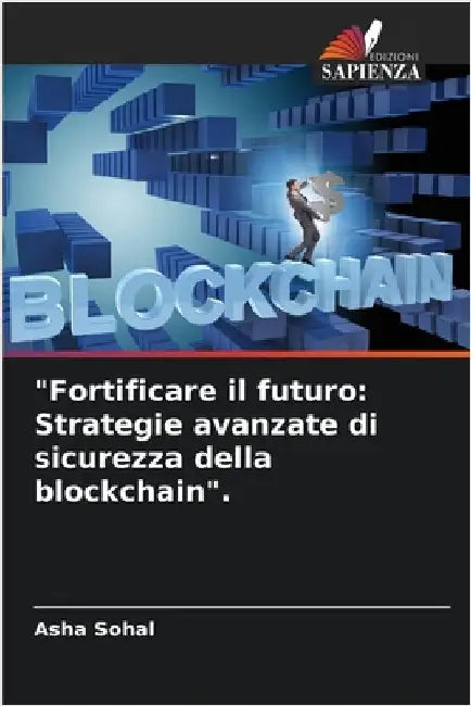 "Fortificare il futuro: Strategie avanzate di sicurezza della blockchain". by Asha Sohal