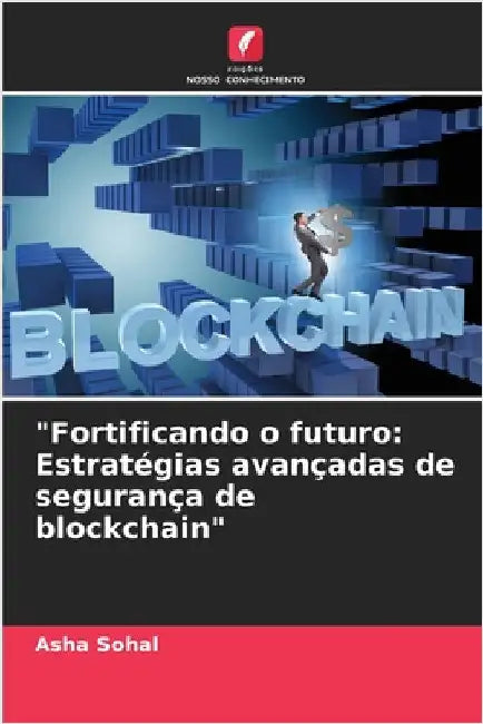 "Fortificando o futuro: Estratégias avançadas de segurança de blockchain" by Asha Sohal