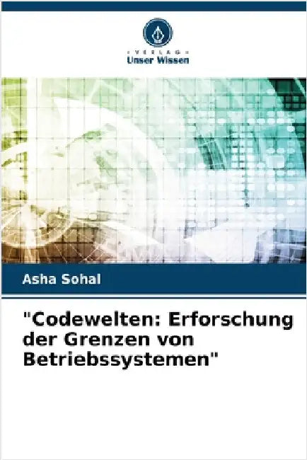 "Codewelten: Erforschung der Grenzen von Betriebssystemen" by Sohal, Asha