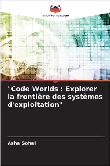 "Code Worlds: Explorer la frontière des systèmes d'exploitation" by Sohal, Asha