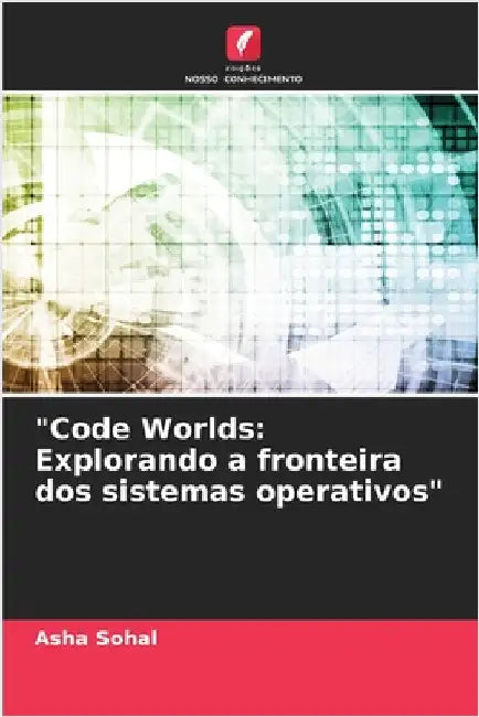 "Code Worlds: Explorando a fronteira dos sistemas operativos" by Sohal, Asha