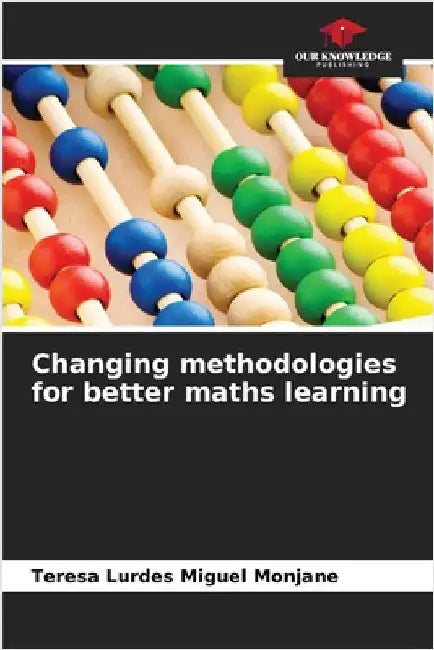 Changing methodologies for better maths learning by Monjane, Teresa Lurdes Miguel