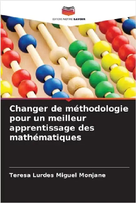 Changer de méthodologie pour un meilleur apprentissage des mathématiques by Teresa Lurdes Miguel Monjane