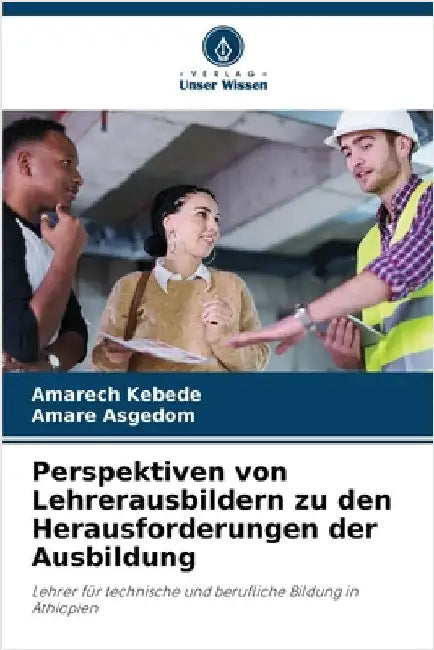 Perspektiven von Lehrerausbildern zu den Herausforderungen der Ausbildung by Kebede, Amarech