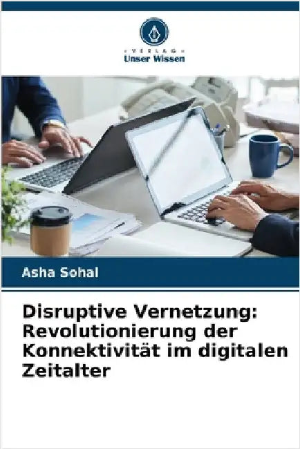 Disruptive Vernetzung: Revolutionierung der Konnektivität im digitalen Zeitalter by Asha Sohal