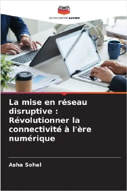 La mise en réseau disruptive: Révolutionner la connectivité à l'ère numérique by Sohal, Asha