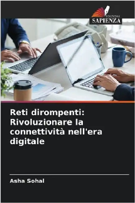 Reti dirompenti: Rivoluzionare la connettività nell'era digitale by Sohal, Asha