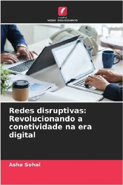 Redes disruptivas: Revolucionando a conetividade na era digital by Sohal, Asha