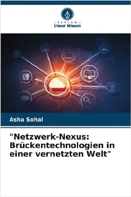 "Netzwerk-Nexus: Brückentechnologien in einer vernetzten Welt" by Sohal, Asha