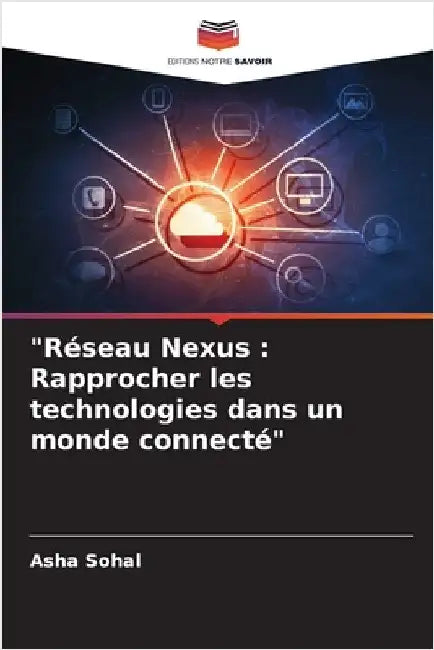 "Réseau Nexus: Rapprocher les technologies dans un monde connecté" by Sohal, Asha