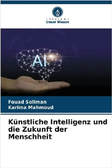 Künstliche Intelligenz und die Zukunft der Menschheit by Fouad Soliman