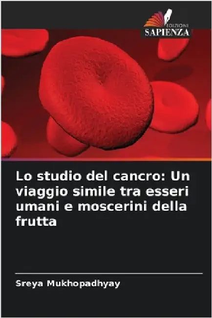 Lo studio del cancro: Un viaggio simile tra esseri umani e moscerini della frutta by Mukhopadhyay, Sreya