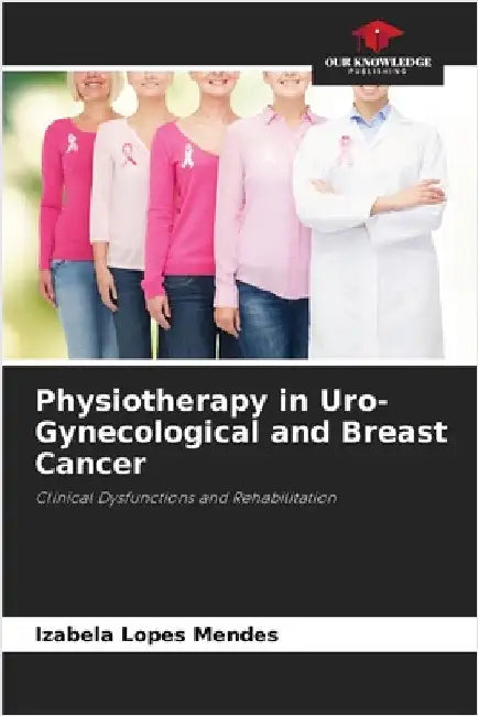 Physiotherapy in Uro-Gynecological and Breast Cancer by Izabela Lopes Mendes