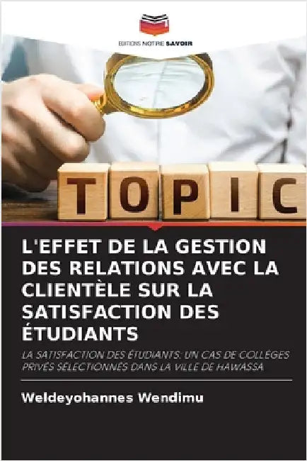 L'Effet de la Gestion Des Relations Avec La Clientèle Sur La Satisfaction Des Étudiants by Weldeyohannes Wendimu