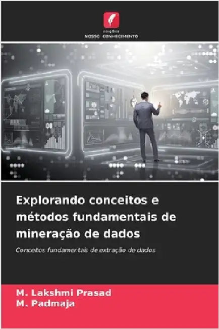 Explorando conceitos e métodos fundamentais de mineração de dados by M. Lakshmi Prasad