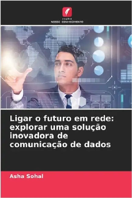 Ligar o futuro em rede: explorar uma solução inovadora de comunicação de dados by Asha Sohal