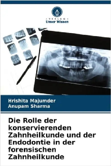 Die Rolle der konservierenden Zahnheilkunde und der Endodontie in der forensischen Zahnheilkunde by Hrishita Majumder