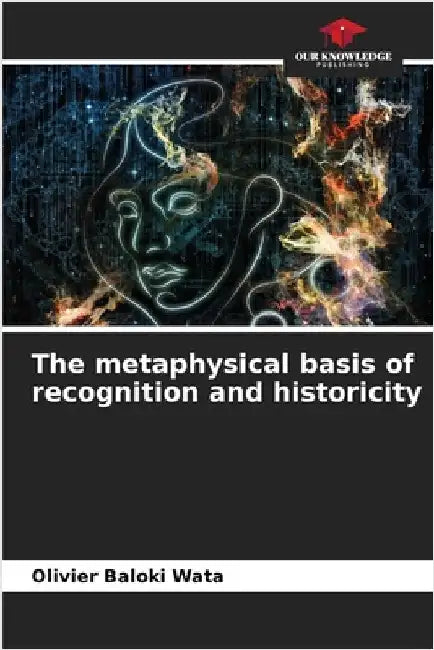 The metaphysical basis of recognition and historicity by Baloki Wata, Olivier