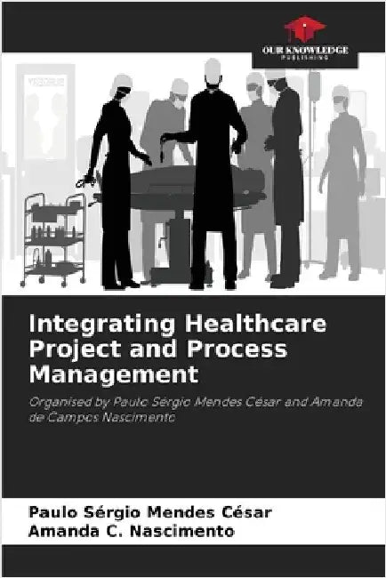 Integrating Healthcare Project and Process Management by Paulo Sérgio Mendes César