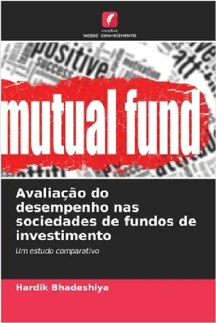 Avaliação do desempenho nas sociedades de fundos de investimento by Bhadeshiya, Hardik