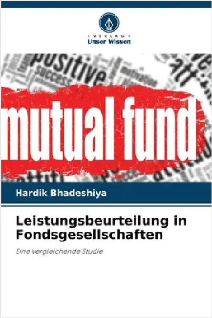 Leistungsbeurteilung in Fondsgesellschaften by Bhadeshiya, Hardik