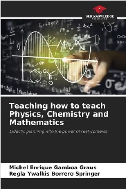 Teaching how to teach Physics, Chemistry and Mathematics by Michel Enrique Gamboa Graus