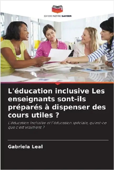 L'éducation inclusive Les enseignants sont-ils préparés à dispenser des cours utiles ? by Gabriela Leal