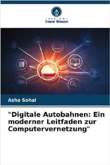 "Digitale Autobahnen: Ein moderner Leitfaden zur Computervernetzung" by Sohal, Asha