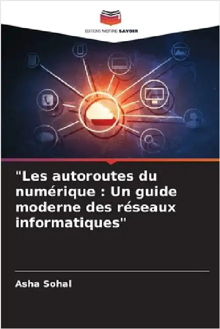 "Les autoroutes du numérique: Un guide moderne des réseaux informatiques" by Asha Sohal