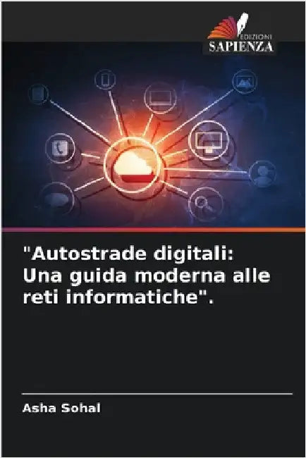 "Autostrade digitali: Una guida moderna alle reti informatiche". by Asha Sohal