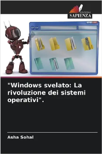 "Windows svelato: La rivoluzione dei sistemi operativi". by Sohal, Asha