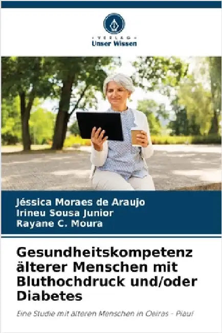Gesundheitskompetenz älterer Menschen mit Bluthochdruck und/oder Diabetes by Moraes de Araujo, Jéssica