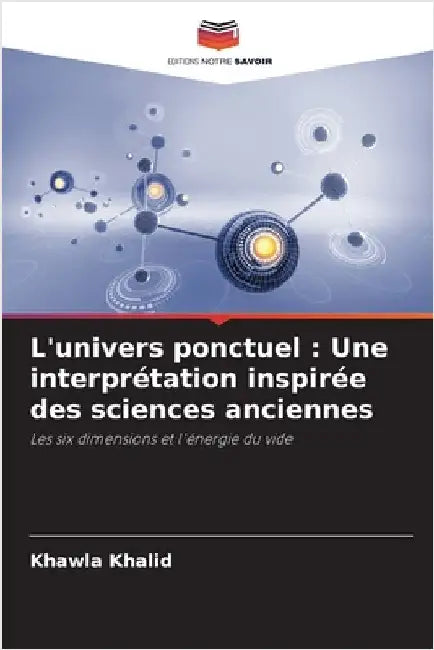 L'univers ponctuel: Une interprétation inspirée des sciences anciennes by Khalid, Khawla