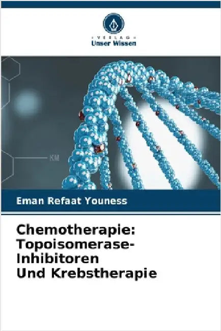 Chemotherapie: Topoisomerase-Inhibitoren Und Krebstherapie by Eman Refaat Youness