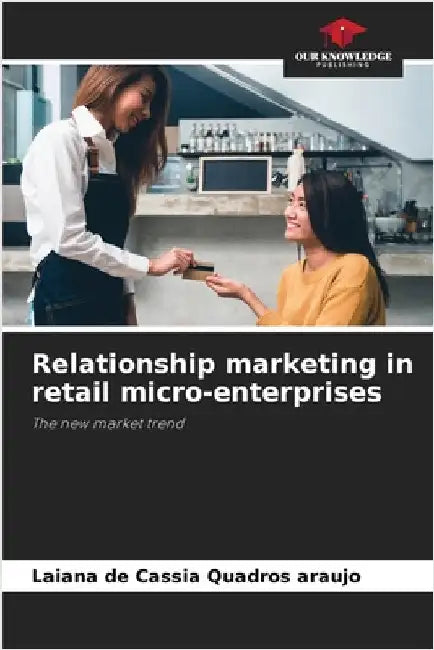 Relationship marketing in retail micro-enterprises by Quadros Araujo, Laiana de Cassia