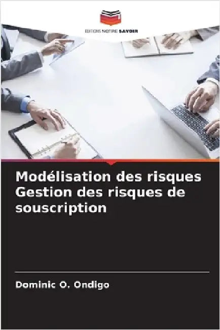 Modélisation des risques Gestion des risques de souscription by Dominic O. Ondigo