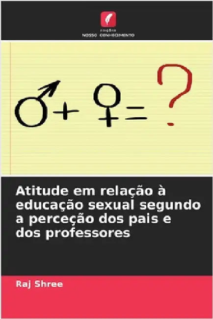 Atitude em relação à educação sexual segundo a perceção dos pais e dos professores by Shree, Raj
