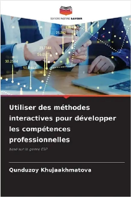 Utiliser des méthodes interactives pour développer les compétences professionnelles by Khujaakhmatova, Qunduzoy