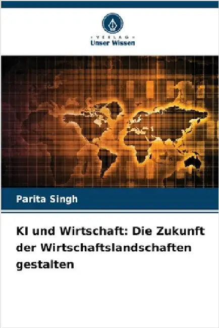 KI und Wirtschaft: Die Zukunft der Wirtschaftslandschaften gestalten by Parita Singh