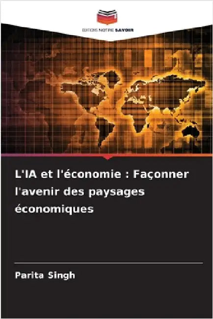 L'IA et l'économie: Façonner l'avenir des paysages économiques by Singh, Parita